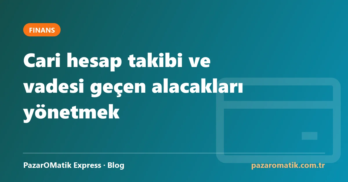 Cari hesap takibi ve vadesi geçen alacakları yönetmek
