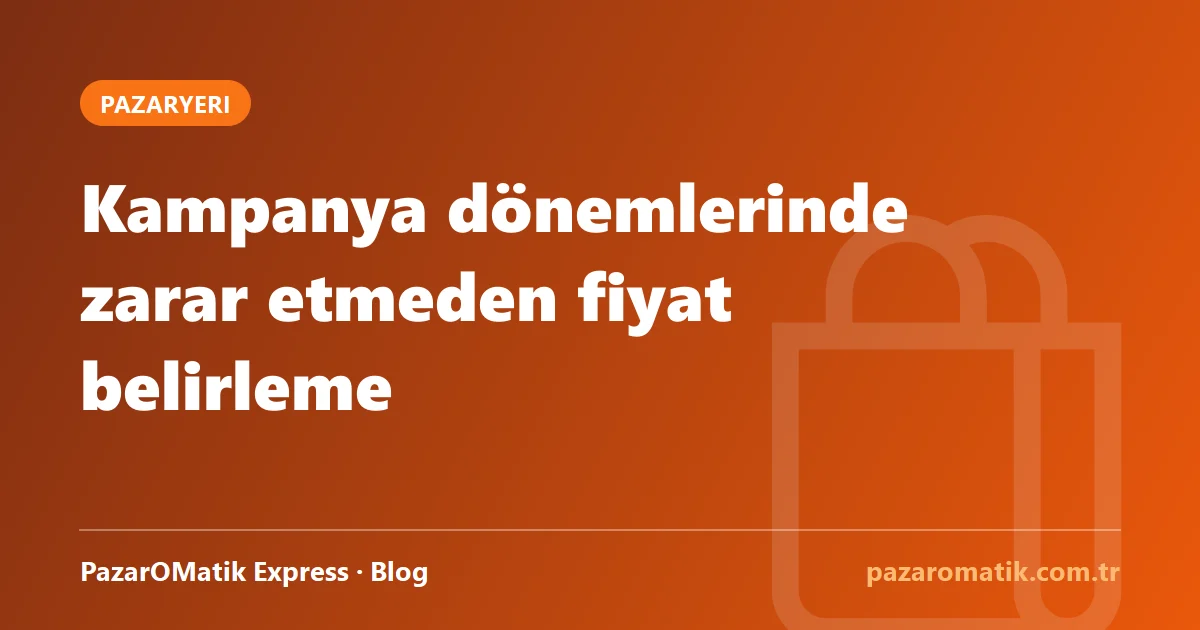Kampanya dönemlerinde zarar etmeden fiyat belirleme