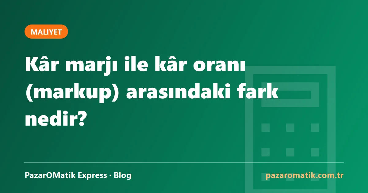 Kâr marjı ile kâr oranı (markup) arasındaki fark nedir?
